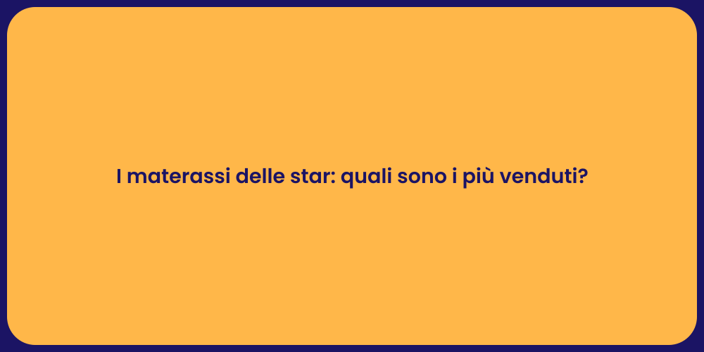 I materassi delle star: quali sono i più venduti?