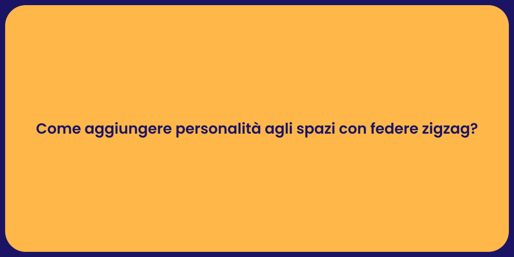 Come aggiungere personalità agli spazi con federe zigzag?