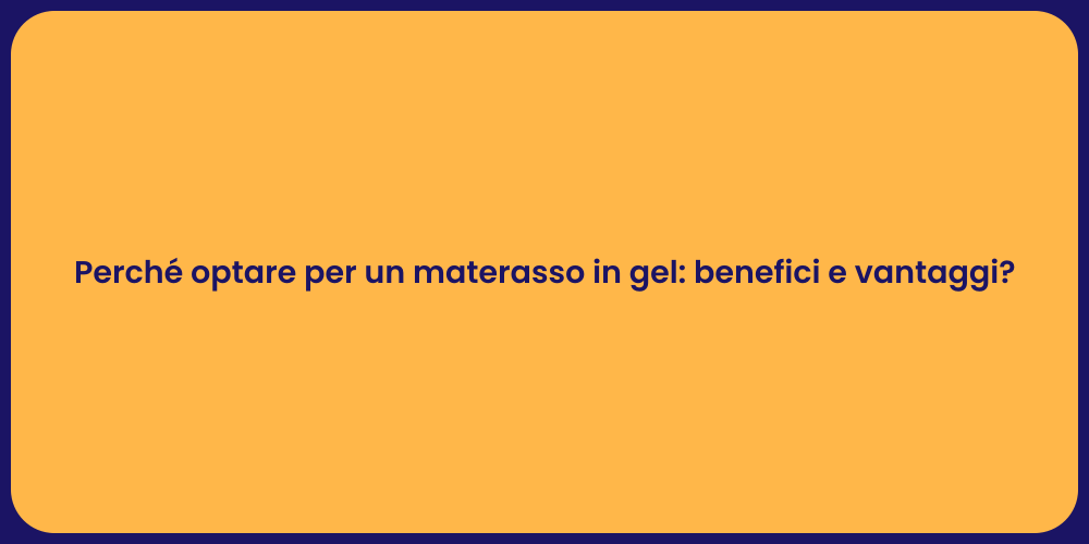 Perché optare per un materasso in gel: benefici e vantaggi?