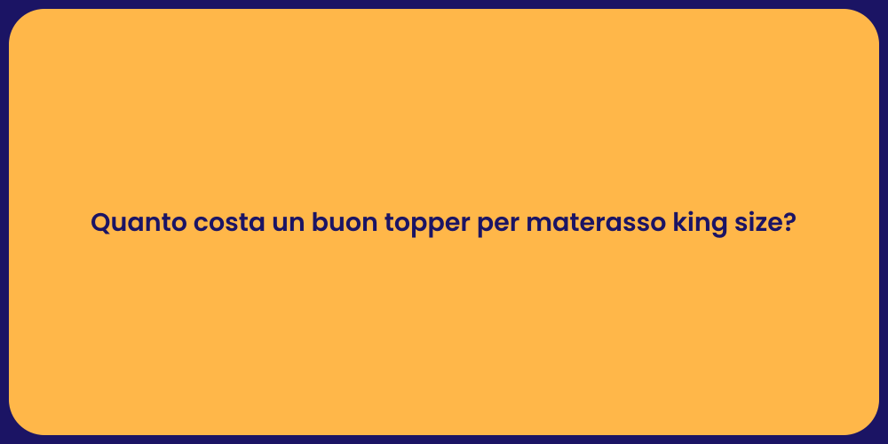Quanto costa un buon topper per materasso king size?