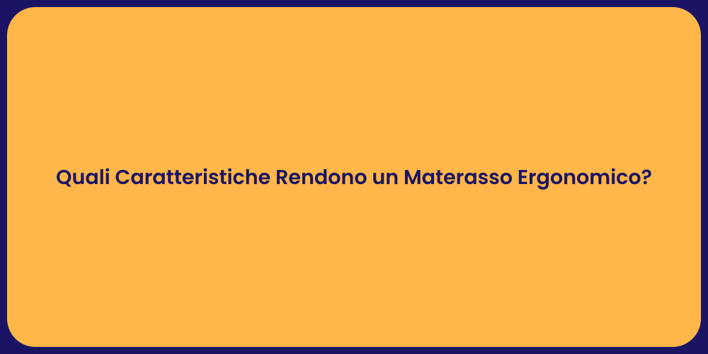 Quali Caratteristiche Rendono un Materasso Ergonomico?