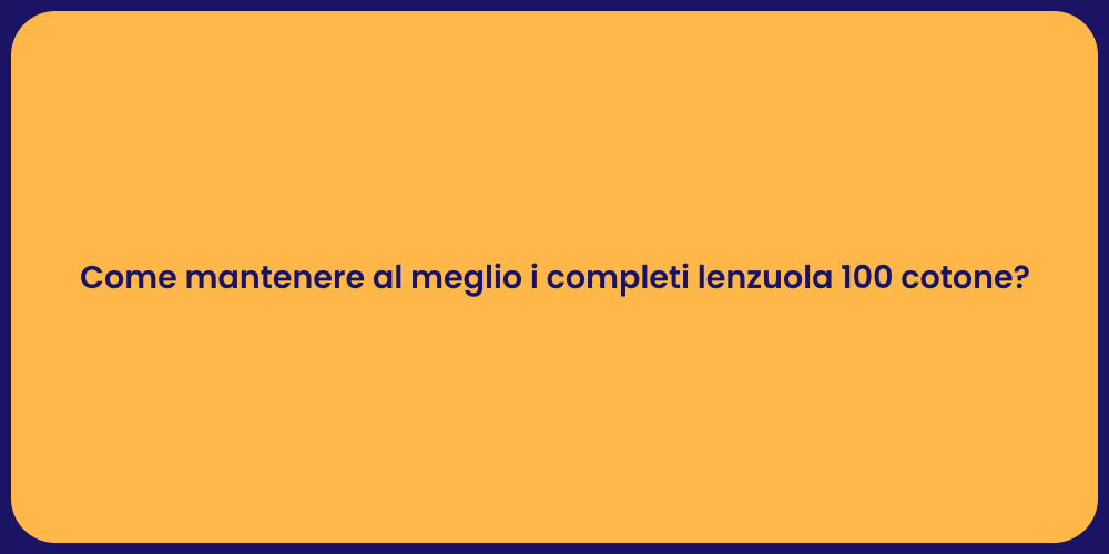 Come mantenere al meglio i completi lenzuola 100 cotone?