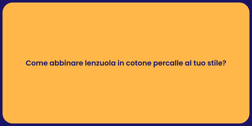 Come abbinare lenzuola in cotone percalle al tuo stile?