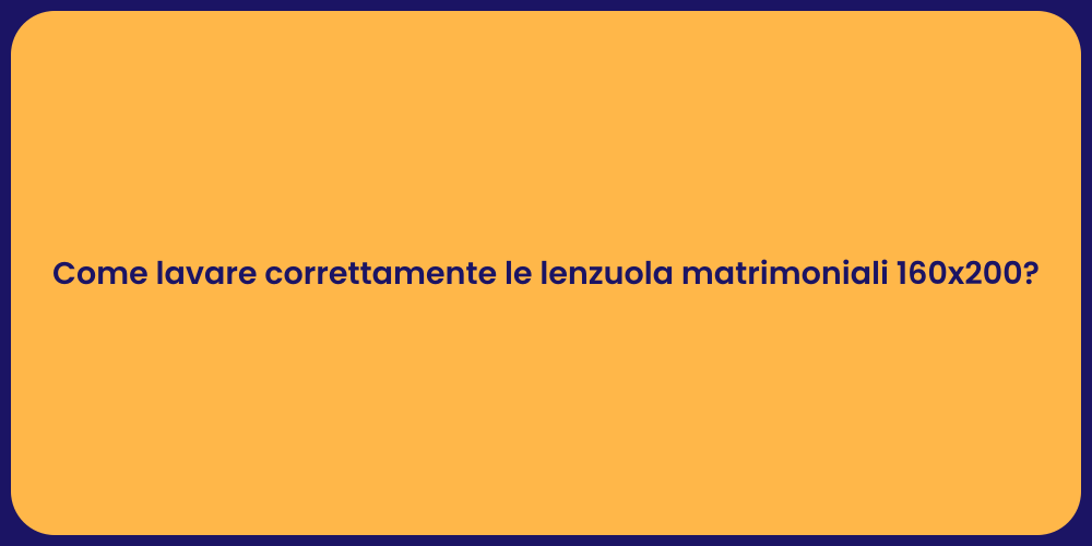 Come lavare correttamente le lenzuola matrimoniali 160x200?