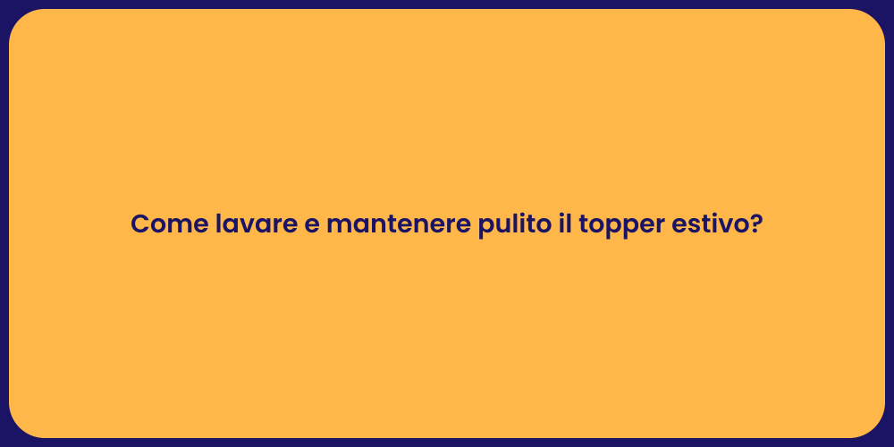 Come lavare e mantenere pulito il topper estivo?