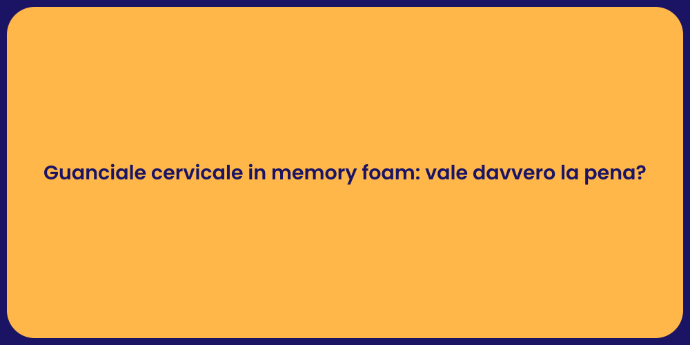 Guanciale cervicale in memory foam: vale davvero la pena?
