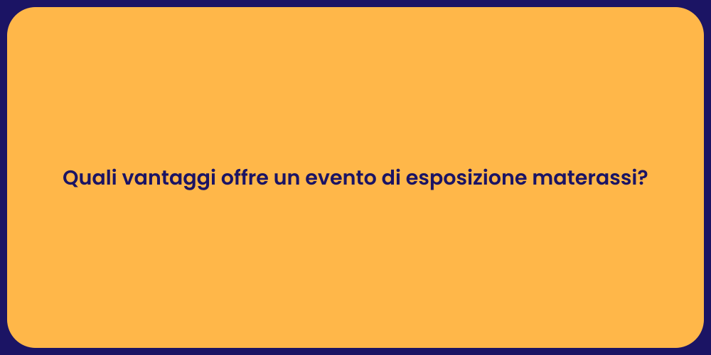Quali vantaggi offre un evento di esposizione materassi?