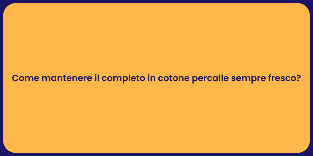 Come mantenere il completo in cotone percalle sempre fresco?