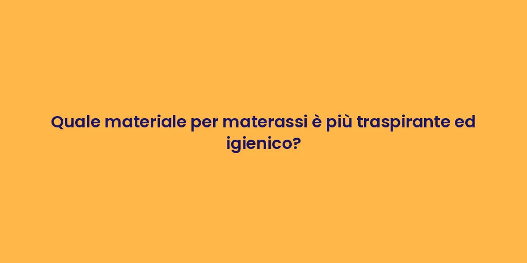 Quale materiale per materassi è più traspirante ed igienico?