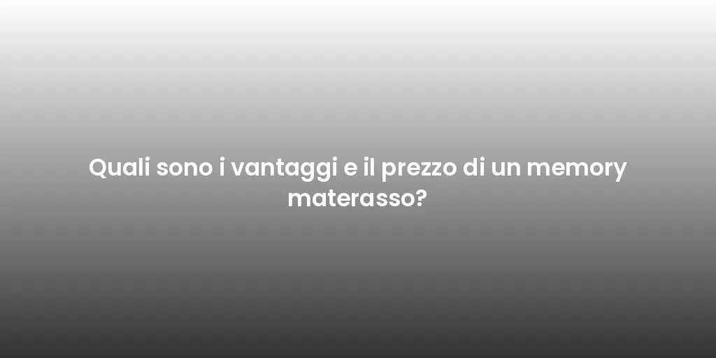 Quali sono i vantaggi e il prezzo di un memory materasso?