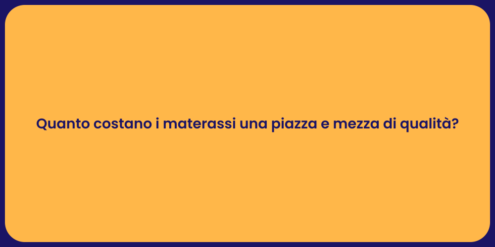 Quanto costano i materassi una piazza e mezza di qualità?