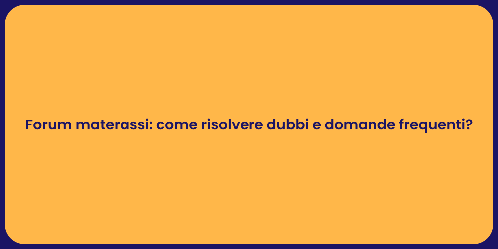 Forum materassi: come risolvere dubbi e domande frequenti?