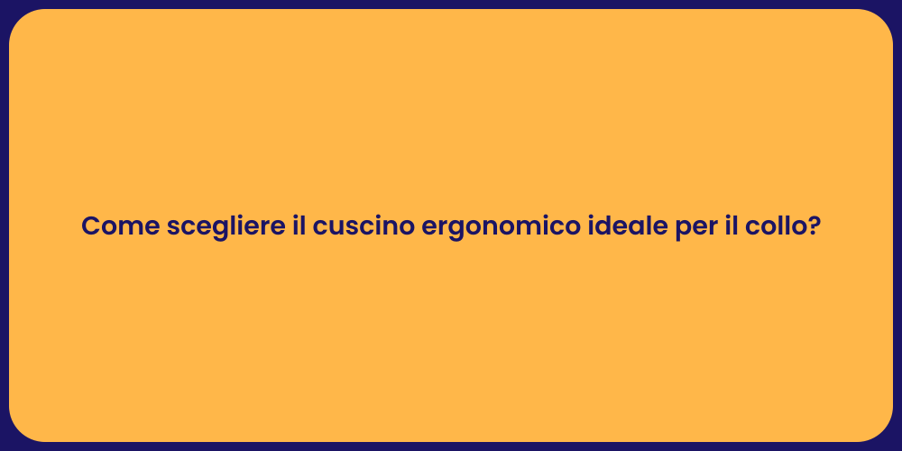 Come scegliere il cuscino ergonomico ideale per il collo?