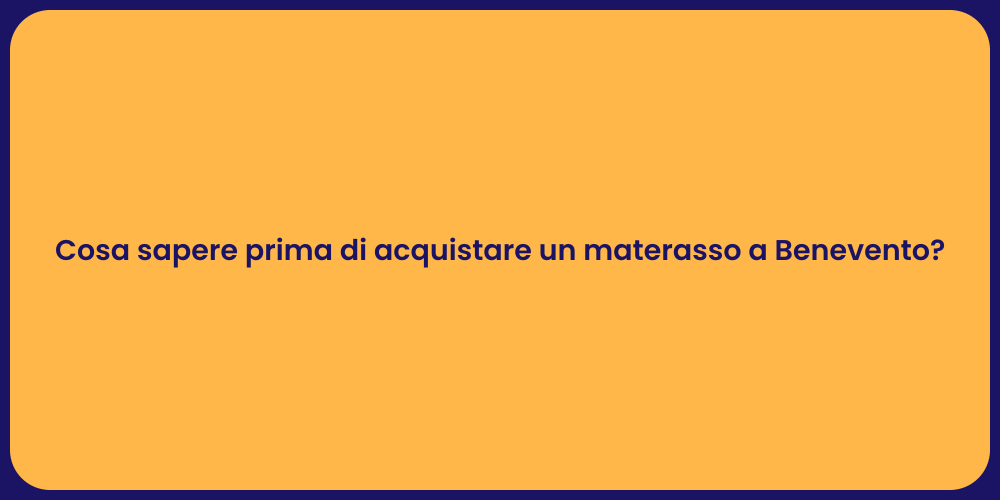 Cosa sapere prima di acquistare un materasso a Benevento?