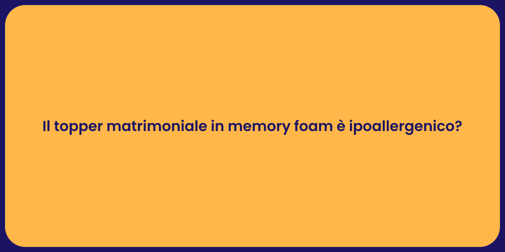 Il topper matrimoniale in memory foam è ipoallergenico?
