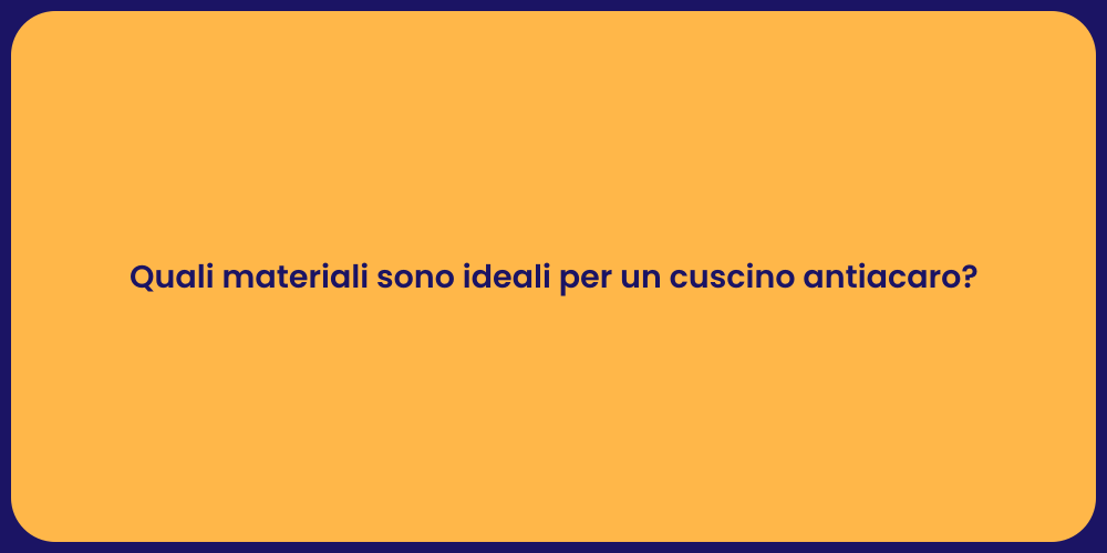 Quali materiali sono ideali per un cuscino antiacaro?