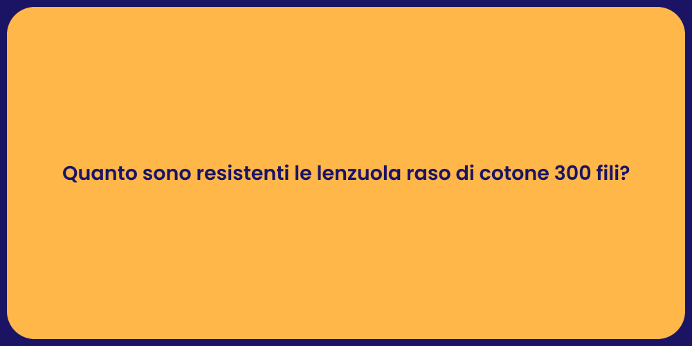 Quanto sono resistenti le lenzuola raso di cotone 300 fili?