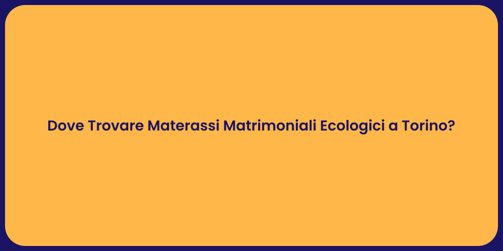 Dove Trovare Materassi Matrimoniali Ecologici a Torino?