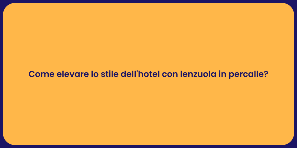 Come elevare lo stile dell'hotel con lenzuola in percalle?