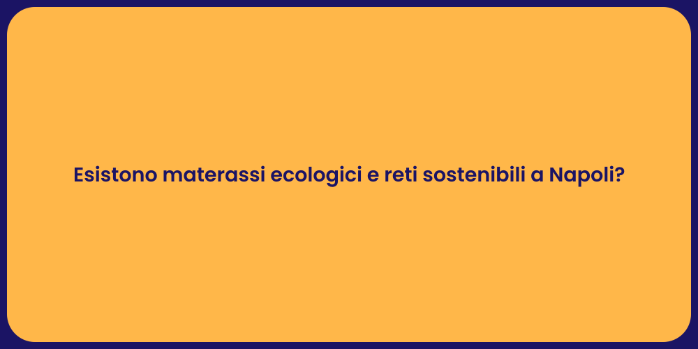 Esistono materassi ecologici e reti sostenibili a Napoli?