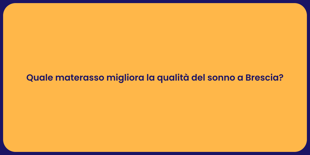 Quale materasso migliora la qualità del sonno a Brescia?
