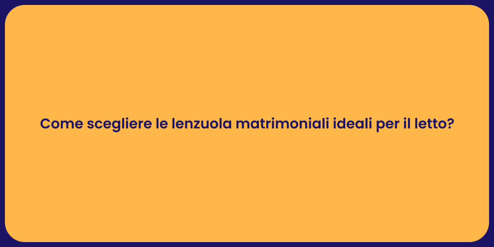 Come scegliere le lenzuola matrimoniali ideali per il letto?