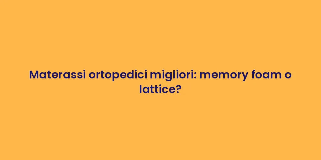 Materassi ortopedici migliori: memory foam o lattice?