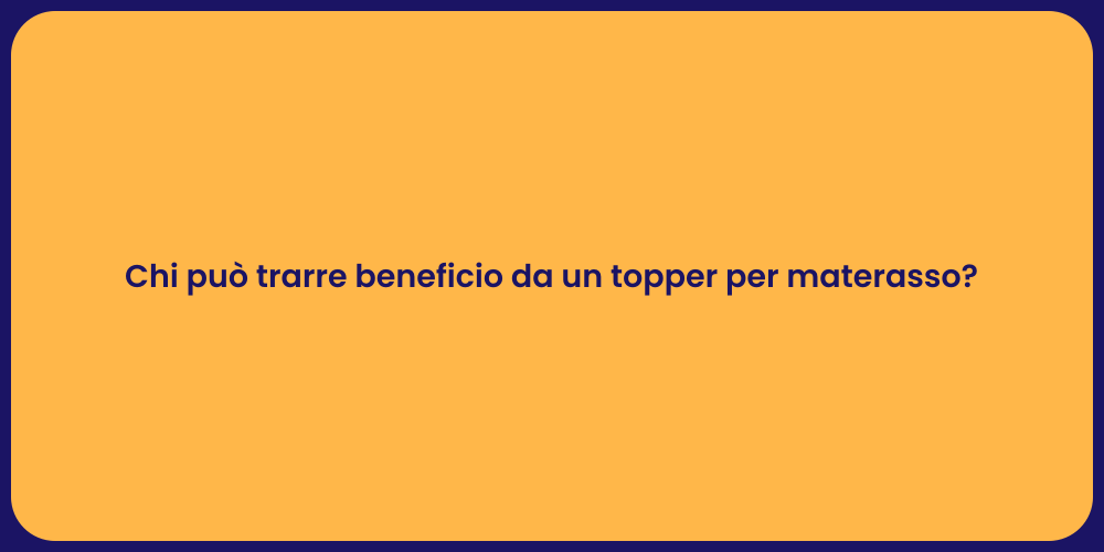 Chi può trarre beneficio da un topper per materasso?