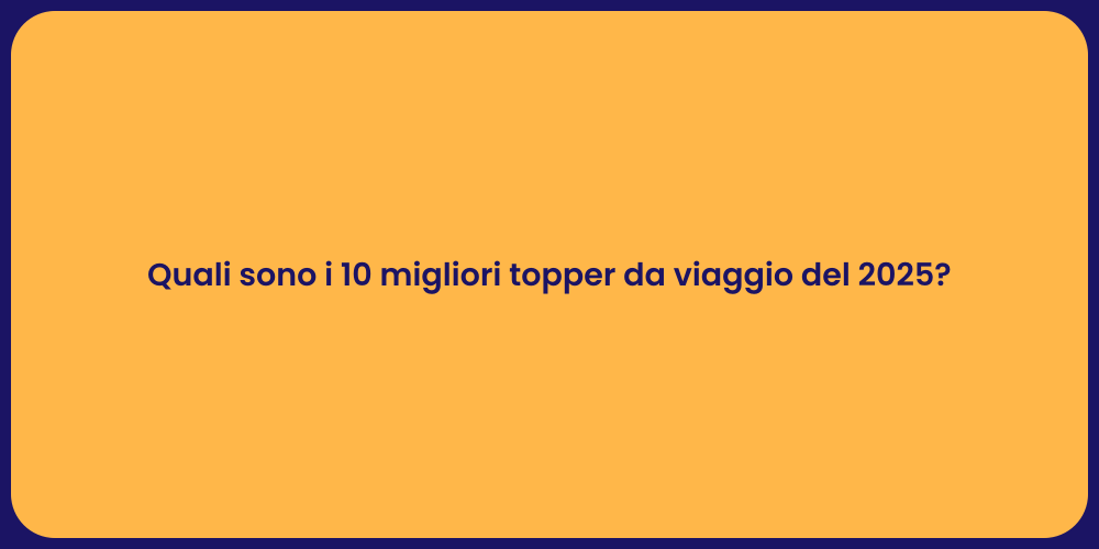 Quali sono i 10 migliori topper da viaggio del 2025?