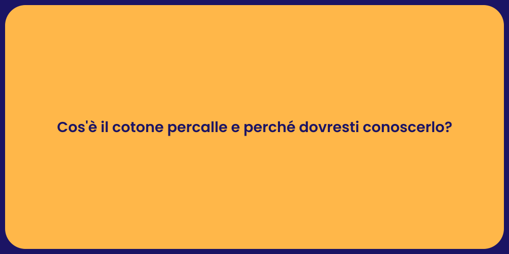 Perché Scegliere il Cotone Percalle?