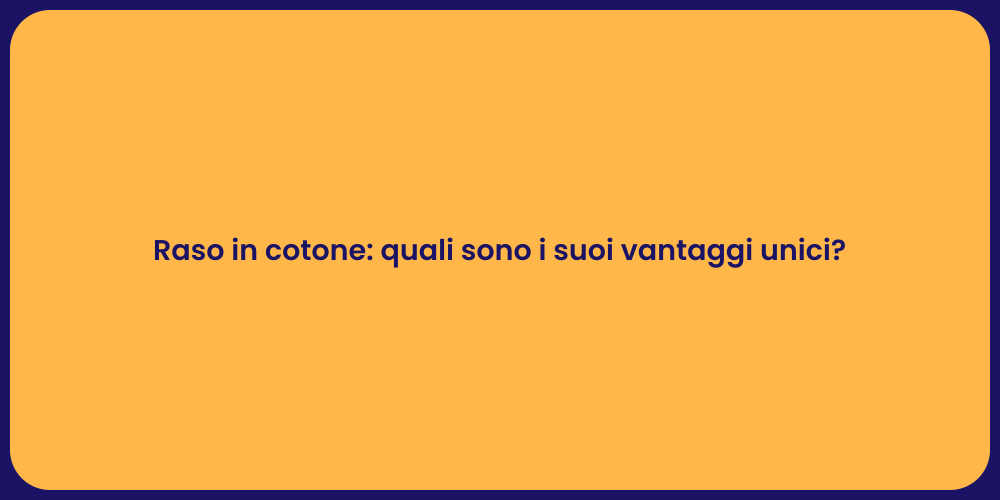 Raso in cotone: quali sono i suoi vantaggi unici?