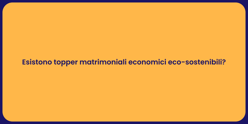 Esistono topper matrimoniali economici eco-sostenibili?