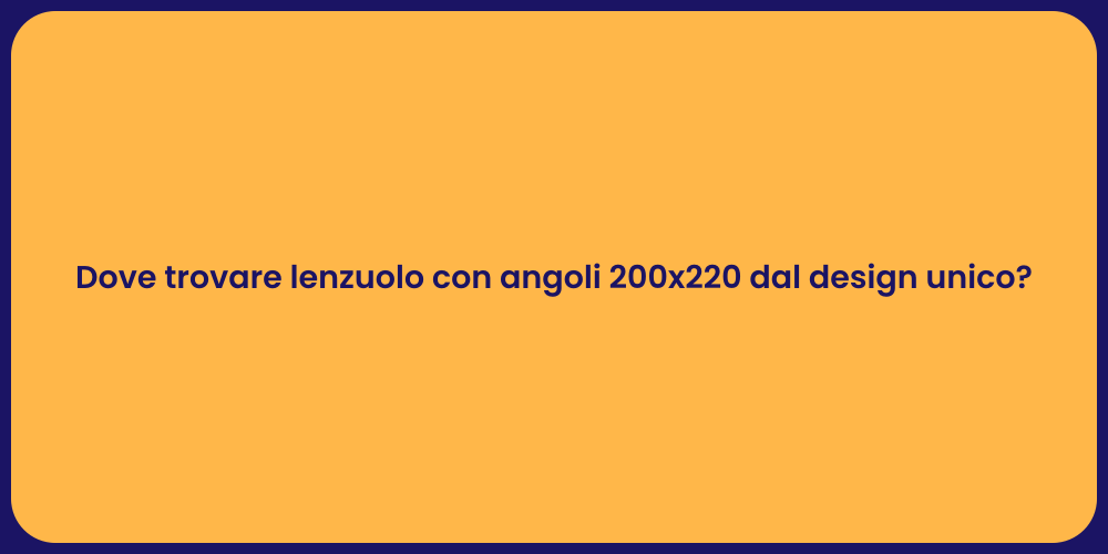 Dove trovare lenzuolo con angoli 200x220 dal design unico?