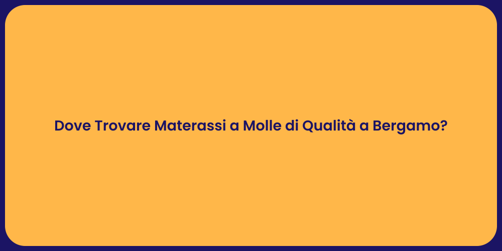 Dove Trovare Materassi a Molle di Qualità a Bergamo?