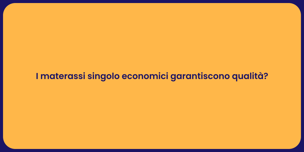 I materassi singolo economici garantiscono qualità?