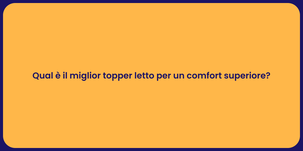 Qual è il miglior topper letto per un comfort superiore?