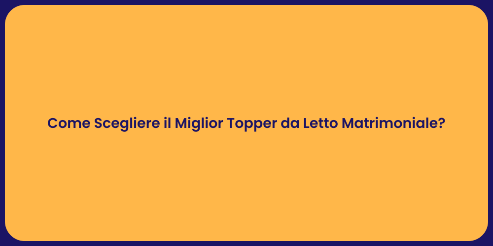 Come Scegliere il Miglior Topper da Letto Matrimoniale?