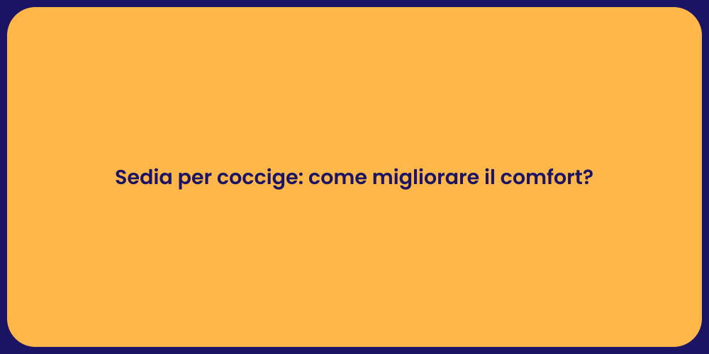 Sedia per coccige: come migliorare il comfort?