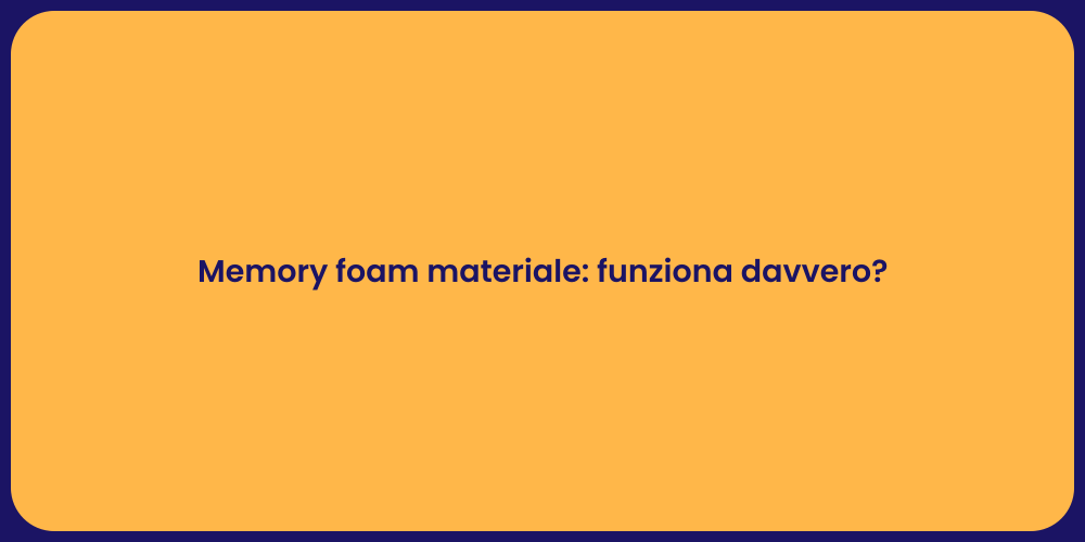 Memory foam materiale: funziona davvero?