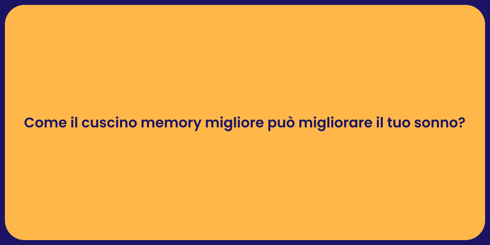 Come il cuscino memory migliore può migliorare il tuo sonno?