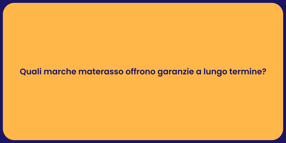 Quali marche materasso offrono garanzie a lungo termine?