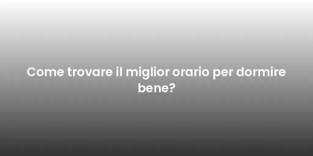 Come trovare il miglior orario per dormire bene?