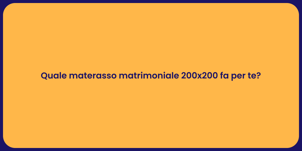 Quale materasso matrimoniale 200x200 fa per te?