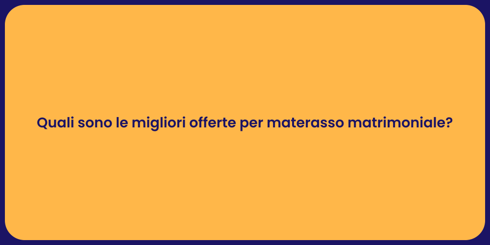 Quali sono le migliori offerte per materasso matrimoniale?
