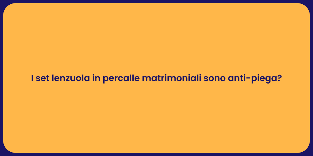 I set lenzuola in percalle matrimoniali sono anti-piega?