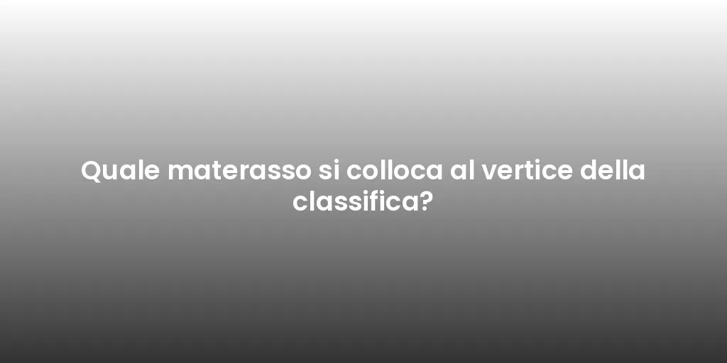 Quale materasso si colloca al vertice della classifica?