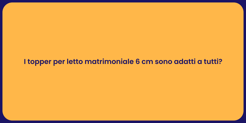 I topper per letto matrimoniale 6 cm sono adatti a tutti?