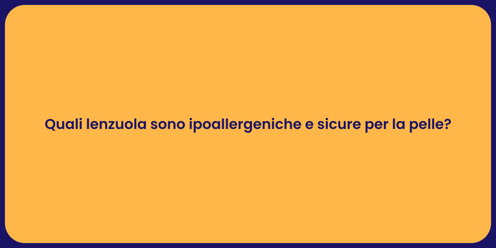 Quali lenzuola sono ipoallergeniche e sicure per la pelle?