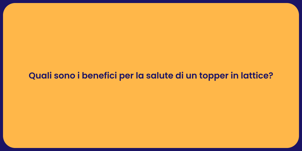 Quali sono i benefici per la salute di un topper in lattice?