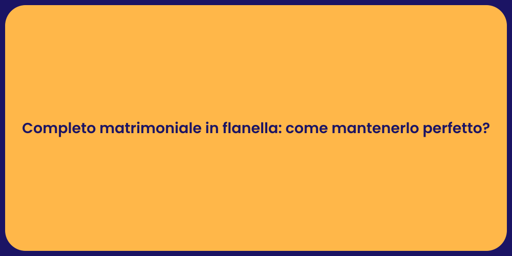 Completo matrimoniale in flanella: come mantenerlo perfetto?